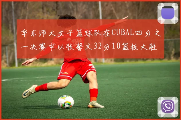 华东师大女子篮球队在CUBAL四分之一决赛中以张馨文32分10篮板大胜南昌大学
